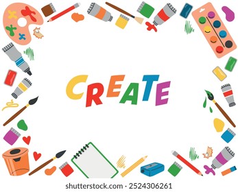 Frame with elements of drawing tools and the inscription CREATE. Vector illustration of a colorful background for art studios