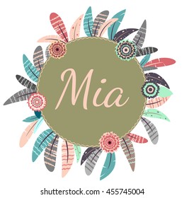 Frame with name Mia and feathers in flat style - for t-shirt, poster, baby shower invitations. Vector illustration