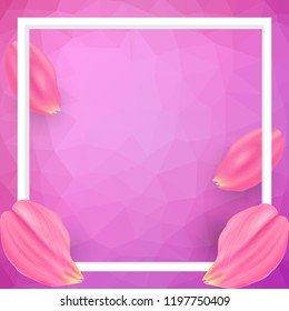 Frame and petals on pink polygonal art background. Template for greeting card