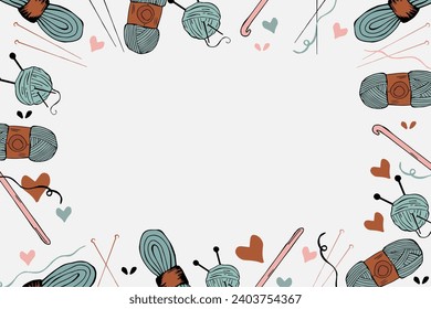 Frame with tools for knitting in hand style. Knitting needles, hook, skeins of yarn, hearts, wool balls, threads. Vector illustration.