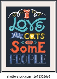 Framed poster with the words I love all cats and some people. Hand lettering. Color vector illustration. For printing on pillows, products for animals. For cat lovers. Drawn by hand. Dark background