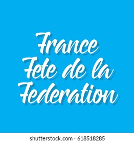 france fete de la federation, text design. Vector calligraphy. Typography poster. Usable as background.