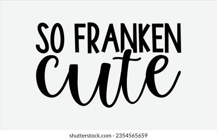 So Franken Cute - Halloween t-shirt design, Hand drawn lettering phrase, Vector illustration, Illustration for prints on t-shirts, bags, posters, cards and Mug. 


12.	