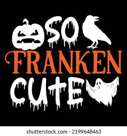 So franken cute Happy Halloween shirt print template, Pumpkin Fall Witches Halloween Costume shirt design