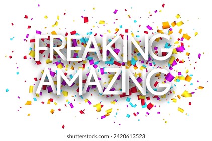 Freaking amazing sign on colorful cut ribbon confetti background. Vector illustration.
