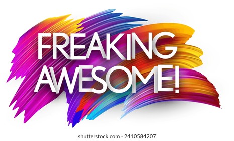 Freaking awesome paper word sign with colorful spectrum paint brush strokes over white. Vector illustration.