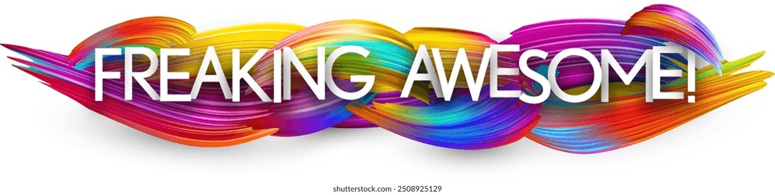 Freaking awesome paper word sign with colorful spectrum paint brush strokes over white. Vector illustration.