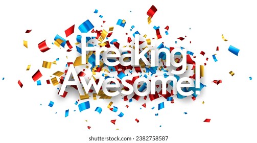 Freaking awesome sign on colorful cut ribbon confetti background. Vector illustration.