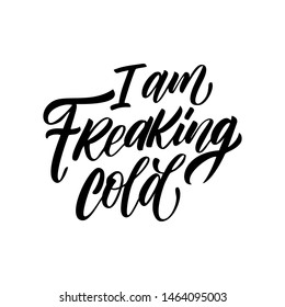 I am freaking cold hand written lettering, modern calligraphy. Typography isolated on white background, vector illustration. Great for party posters and banners.