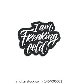 I am freaking cold hand written lettering, modern calligraphy. Typography isolated on white background, vector illustration. Great for party posters and banners.