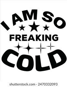 I am so Freaking Cold T-shirt, Vector File