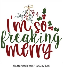 I'm So Freaking Merry, Merry Christmas shirts Print Template, Xmas Ugly Snow Santa Clouse New Year Holiday Candy Santa Hat vector illustration for Christmas hand lettered