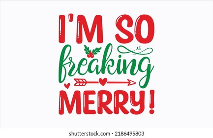 I'm so freaking merry! - Christmas SVG Design. Lettering Vector illustration. Good for scrapbooking, posters, templet,  greeting cards, banners, textiles, T-shirts, and Christmas Quote Design. EPS 10 