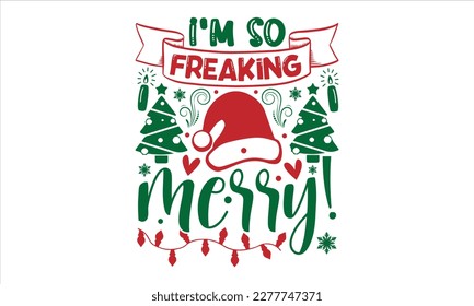 I'm so freaking merry!- Christmas T-shirt Design, Modern calligraphy, Lettering Vector illustration, Cut Files for Cricut svg, posters, templet, greeting cards, banners, EPS