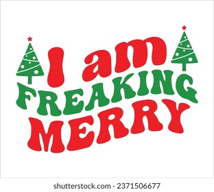  I Am Freaking   Merry SVG, Retro Christmas T-shirt, Funny Christmas Quotes, Merry Christmas Saying SVG, Holiday Saying SVG, New Year Quotes, Winter Quotes SVG, Cut File for Cricut