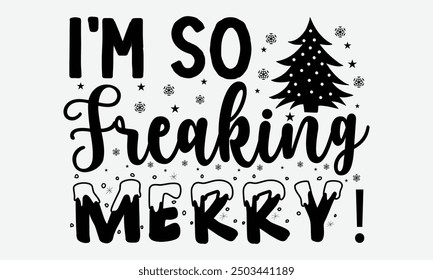 I'm so freaking merry! - An t-shirt format perfect for t-shirt designs featuring unique calligraphy on a clean white background. Ideal for greeting cards, mugs, and other templates. Available in EPS 1