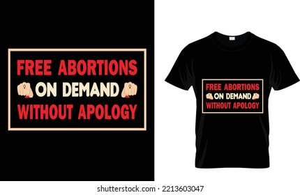 Free abortion on demand without apology.Colorful and fashionable custom t-shirt design for men and women.