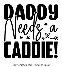 FREE Daddy Needs a Caddie! SVG, Father's Day SVG T shirt design template