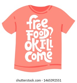 Free food. OK, I will come. Unique modern hand written template for T shirt. Funny lettering quote about about food preparation. Modern typography layout.