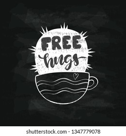 Free hags. Cute cacti and hand drawn lettering quote on shalk background . Poster, card, print. Vector ilustration.