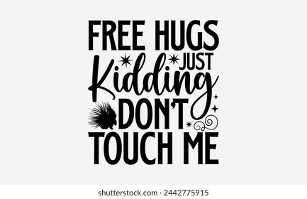 Free Hugs Just Kidding Don't Touch Me- Porcupine t- shirt design, Handmade calligraphy vector Illustration for prints and bags, posters, cards, greeting card template with typography text eps, Files f