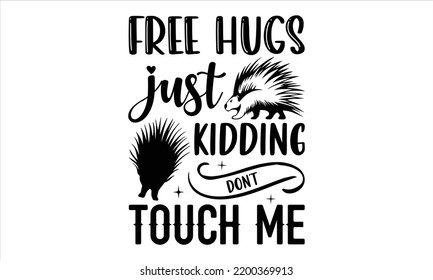 Free Hugs Just Kidding Don’t Touch Me - porcupine T shirt Design, Hand lettering illustration for your design, Modern calligraphy, Svg Files for Cricut, Poster, EPS