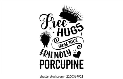 Free Hugs From Your Friendly Porcupine - porcupine T shirt Design, Modern calligraphy, Cut Files for Cricut Svg, Illustration for prints on bags, posters