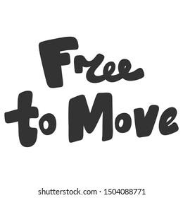 Free to move. Vector hand drawn illustration with cartoon lettering. Good as a sticker, video blog cover, social media message, gift cart, t shirt print design.