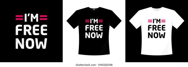 i'm free now typography t-shirt design