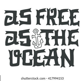 As free as the ocean. Nautical quote. Hand drawn vintage illustration with hand lettering, skull and anchor. This illustration can be used as a print on t-shirts and bags or as a poster.