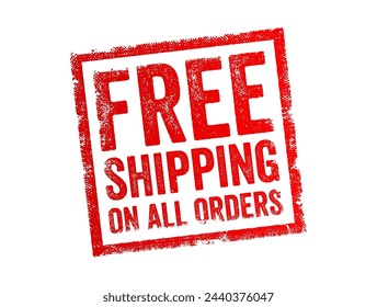 Free Shipping on All Orders - indicates that no additional charge will be applied for the delivery of any item, regardless of the quantity or value of the purchase, text concept stamp