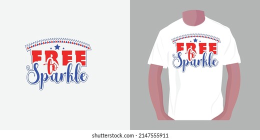 free to sparkle. 4th of July American independent day t-shirt design 