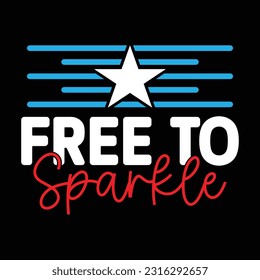 Free To Sparkle- 4th of july Typography T-shirt Design, For t-shirt print and other uses of template Vector EPS File.