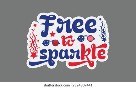 Free to sparkle svg, 4th of July svg, Patriotic , Happy 4th Of July, America shirt , Fourth of July sticker, independence day usa memorial day typography tshirt design vector file svg