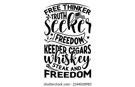 free thinker truth seeker freedom keeper cigars whiskey steak and freedom, National Freedom Day  T-shirt and SVG Design, Hand drawn lettering phrase isolated on Black background, Cut Files Illustratio