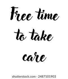 Free time to take care Inspirational and motivational quotes, typography, fashion, art, designs: for prints, posters, cards, t shirt, coffee mug hoodies etc.
