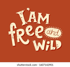 I am free and wild hand drawn vector lettering. Motivational phrase, quote, saying. T shirt print, poster, postcard, banner design element. Vector illustration