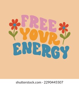 Free your energy - retro illustration with text in style 70s 80s. Slogan design for t-shirts, cards, posters. Print designing on pillows, mugs. Positive motivation quote, vector graphics.