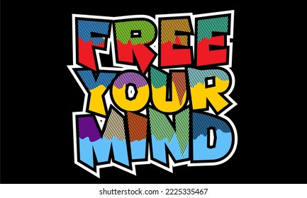 FREE YOUR MIND.
Vector image of a design containing a motivational, inspirational or slogan sentence. Colorful. Can be printed on t-shirts and other media.