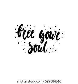 Free your soul - hand drawn lettering phrase isolated on the white background. Fun brush ink inscription for photo overlays, greeting card or t-shirt print, poster design