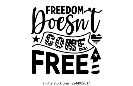 freedom doesn't come free, National Freedom Day  T-shirt and SVG Design, Hand drawn lettering phrase isolated on Black background, Cut Files Illustration for prints on bags, posters