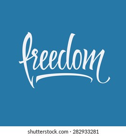 Freedom. Hand drawn lettering, vector calligraphy text. Phrases for banners, posters, t-shirts, bags, mugs, cards, posters.