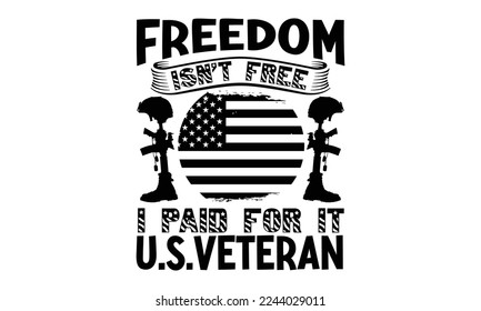 freedom isn't free i paid for it u.s.veteran, National Freedom Day  T-shirt and SVG Design, Hand drawn lettering phrase isolated on Black background, Cut Files Illustration for prints on bags, posters