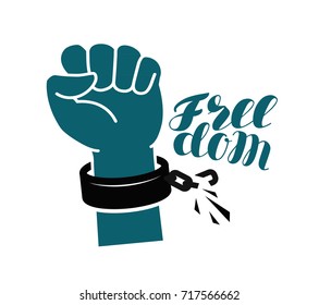 Freedom, liberty, free symbol. Hand raised fist, breaks shackles or chain. Lettering vector illustration