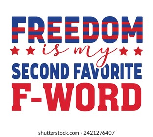 Freedom Is My Second Favortie F-word, Independence Day, Patriot Day,4th of July, America T-shirt, Usa Flag, 4th of July Quotes, Freedom Shirt, Memorial Day, Cut Files, USA T-shirt, American Flag,