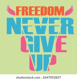 FREEDOM NEVER GIVE UP - MOTIVATIONAL TYPOGRAPHY T-SHIRT DESIGN, EPS File format, size 4000X4000 pixel, Editable file, Printable graphic, 300 DPI (PPI), with background