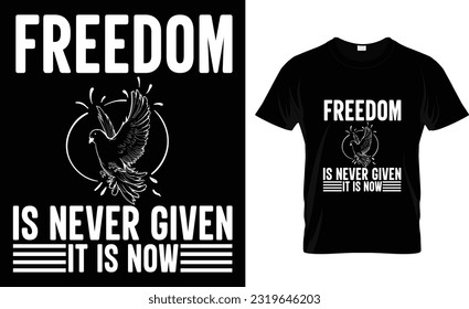 freedom is never given it is now t-shirt
