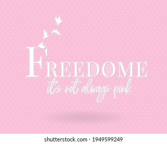 Freedom is not always pink, vector. Wording design, lettering. Motivational, inspirational positive quote, affirmation. Flying birds illustration. Wall art, artwork, t shirt design, greeting card