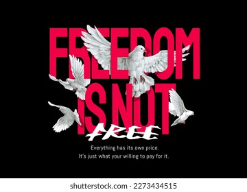 freedom is not free slogan with flying pigeons vector illustration on black background
