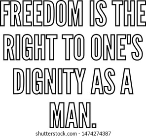 Freedom is the right to one's dignity as a man
